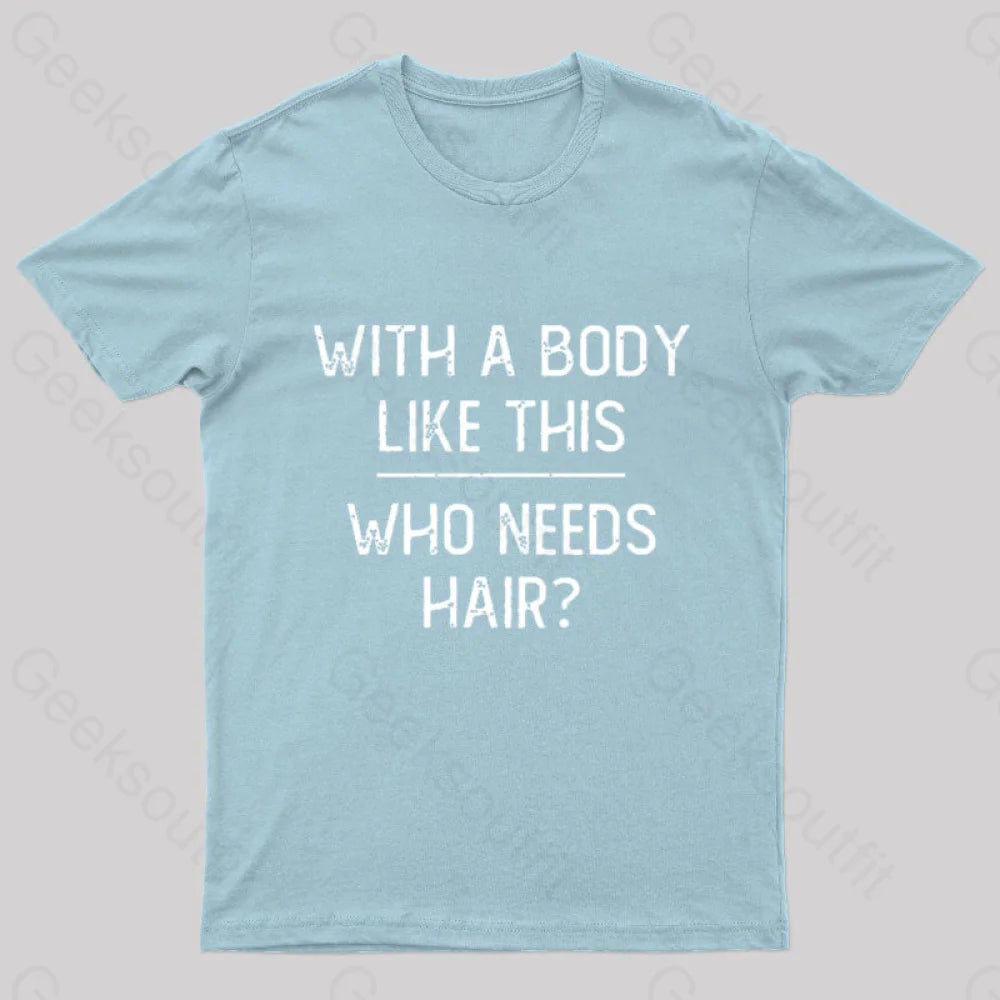 With A Body Like This Who Needs Hair Geek T-Shirt Light Blue / S