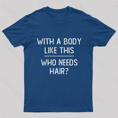 With A Body Like This Who Needs Hair Geek T-Shirt Navy / S