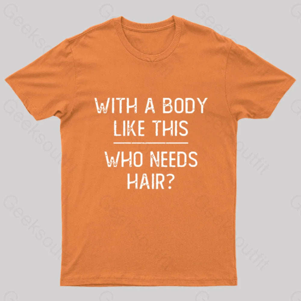 With A Body Like This Who Needs Hair Geek T-Shirt Orange / S