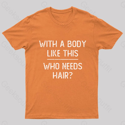 With A Body Like This Who Needs Hair Geek T-Shirt Orange / S