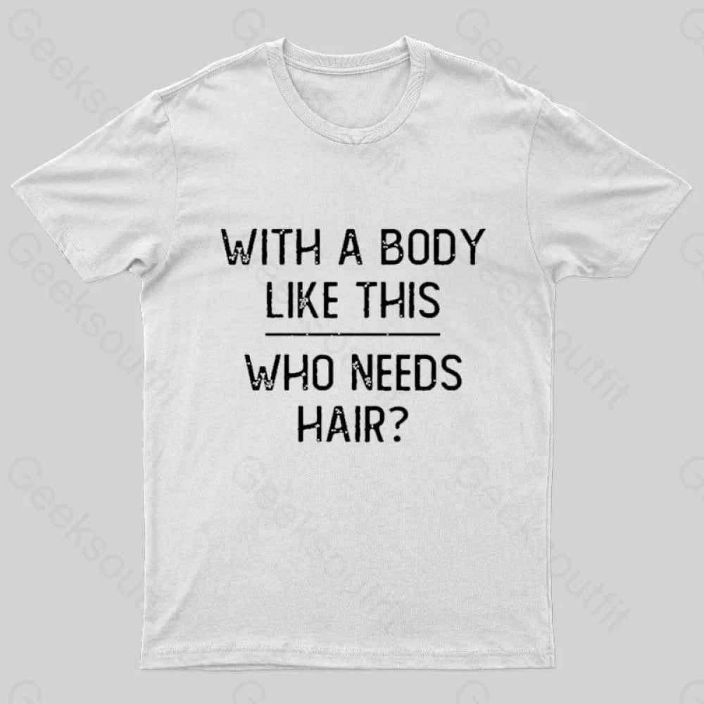 With A Body Like This Who Needs Hair Geek T-Shirt White / S