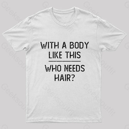 With A Body Like This Who Needs Hair Geek T-Shirt White / S