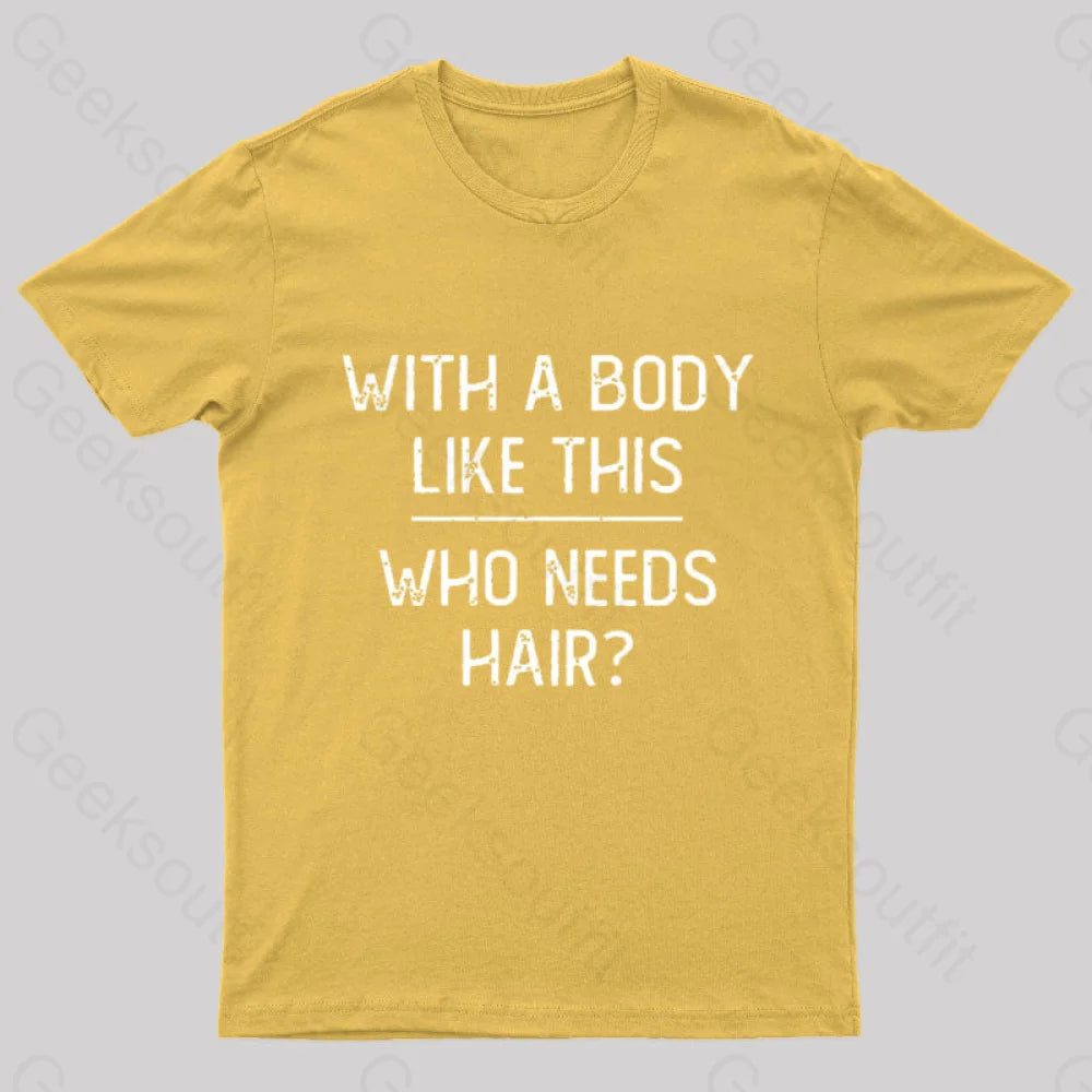 With A Body Like This Who Needs Hair Geek T-Shirt Yellow / S