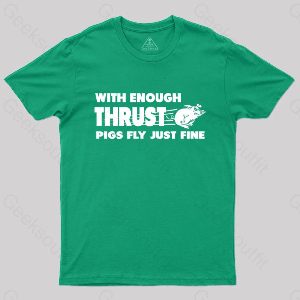 With Enough Thrust Pigs Fly Just Fine T-Shirt Green / S