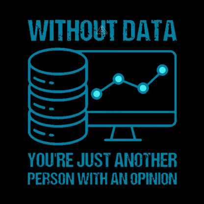 Without Data You’re Just Another Person With An Opinion Geek T-Shirt