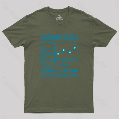 Without Data You’re Just Another Person With An Opinion Geek T-Shirt Army Green / S