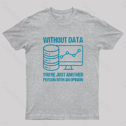 Without Data You’re Just Another Person With An Opinion Geek T-Shirt Grey / S