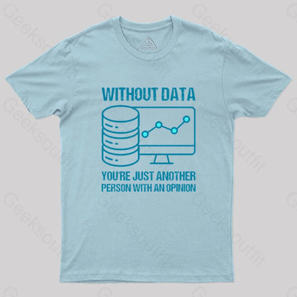 Without Data You’re Just Another Person With An Opinion Geek T-Shirt Light Blue / S