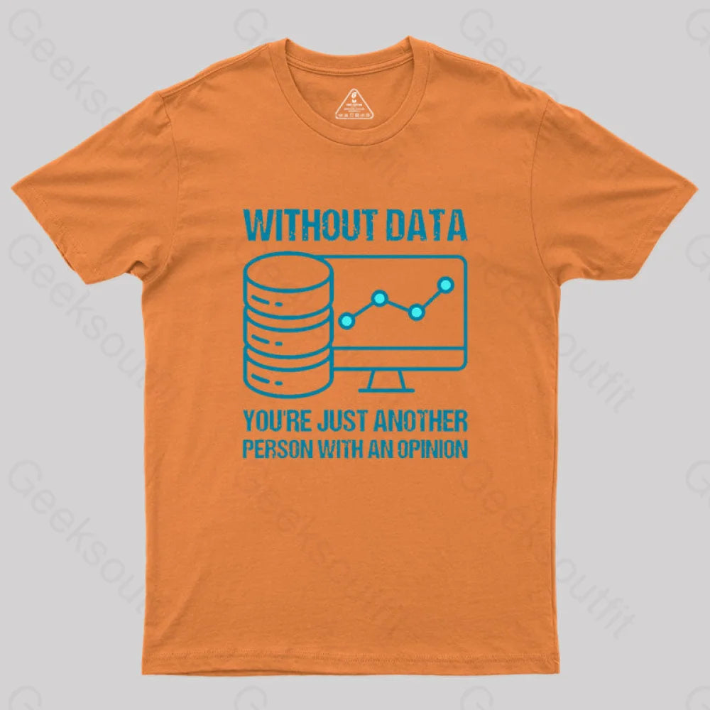 Without Data You’re Just Another Person With An Opinion Geek T-Shirt Orange / S