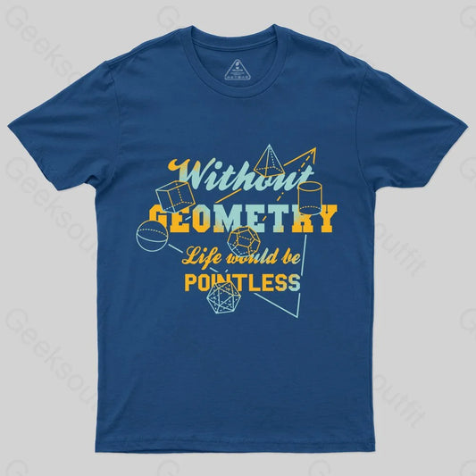 Without Geometry Life Would be Pointless T-Shirt - Geeksoutfit