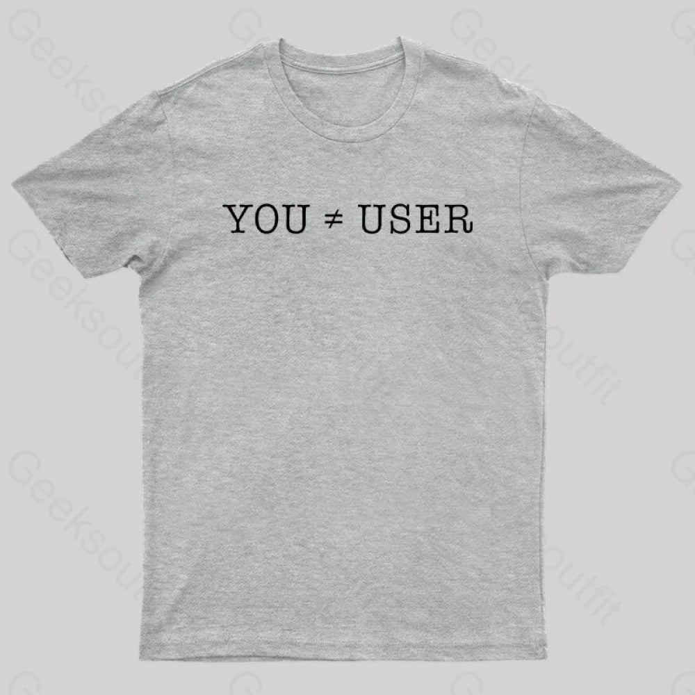 You Are Not The User Geek T-Shirt Grey / S