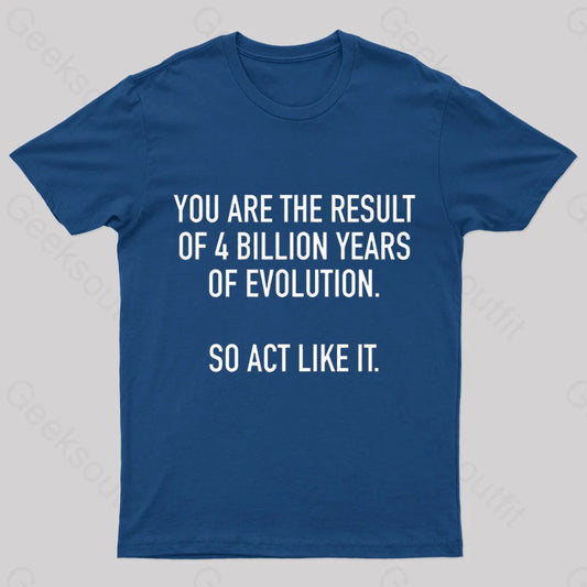 You Are The Result Of 4 Billion Years Evolution Geek T-Shirt Navy / S