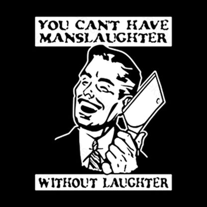 You Cant Have Manslaughter Without Laughter Geek T-Shirt