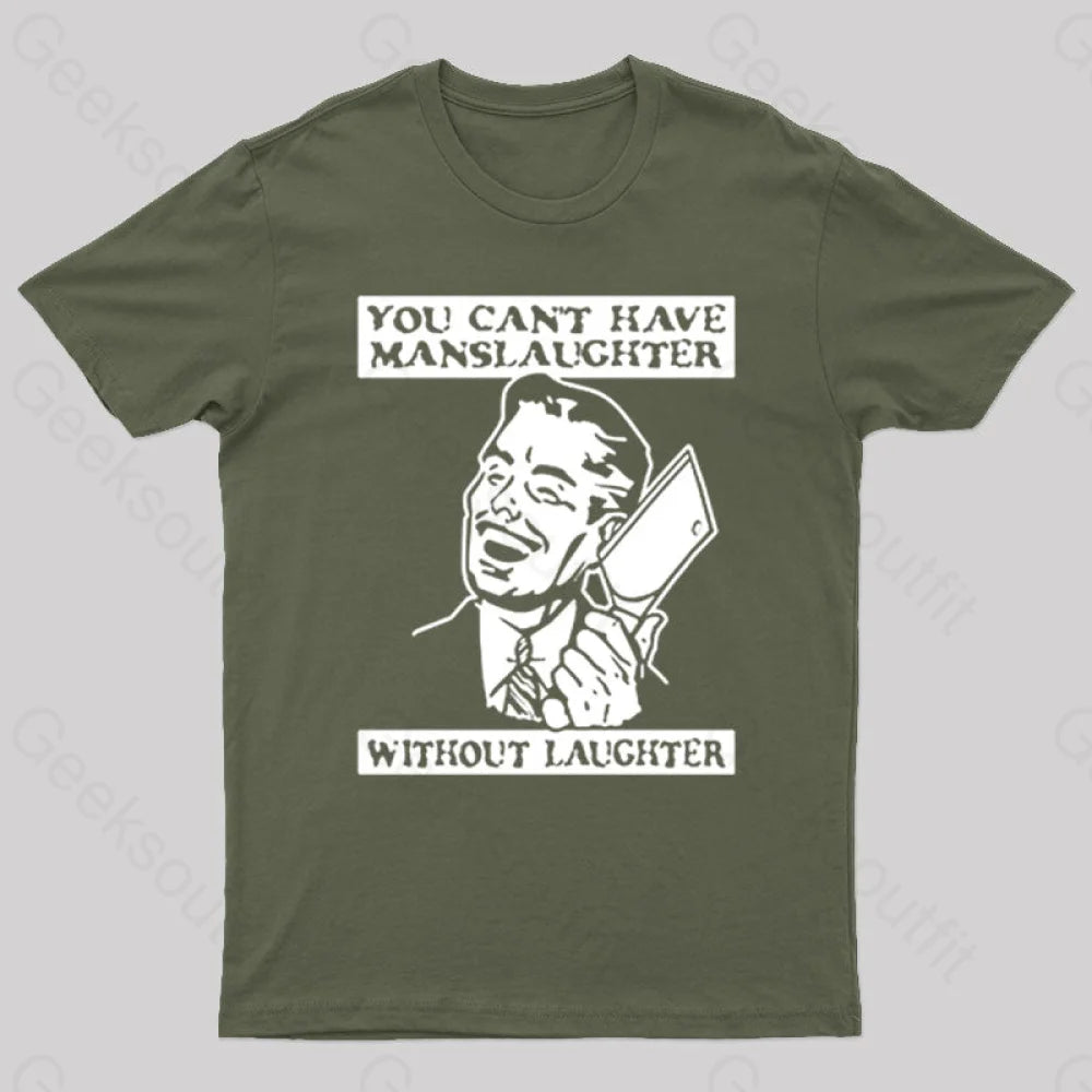 You Cant Have Manslaughter Without Laughter Geek T-Shirt Army Green / S