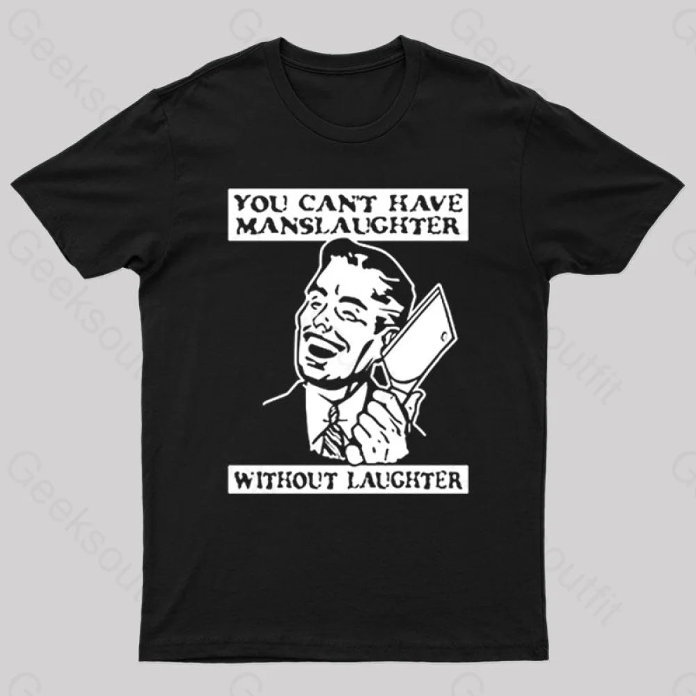 You Cant Have Manslaughter Without Laughter Geek T-Shirt Black / S