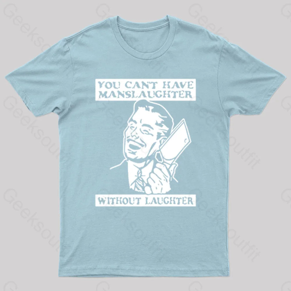 You Cant Have Manslaughter Without Laughter Geek T-Shirt Light Blue / S