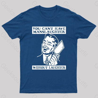 You Cant Have Manslaughter Without Laughter Geek T-Shirt Navy / S