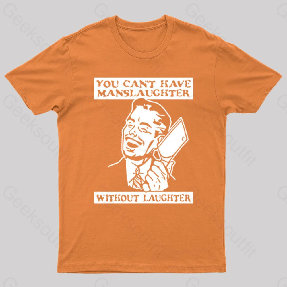 You Cant Have Manslaughter Without Laughter Geek T-Shirt Orange / S