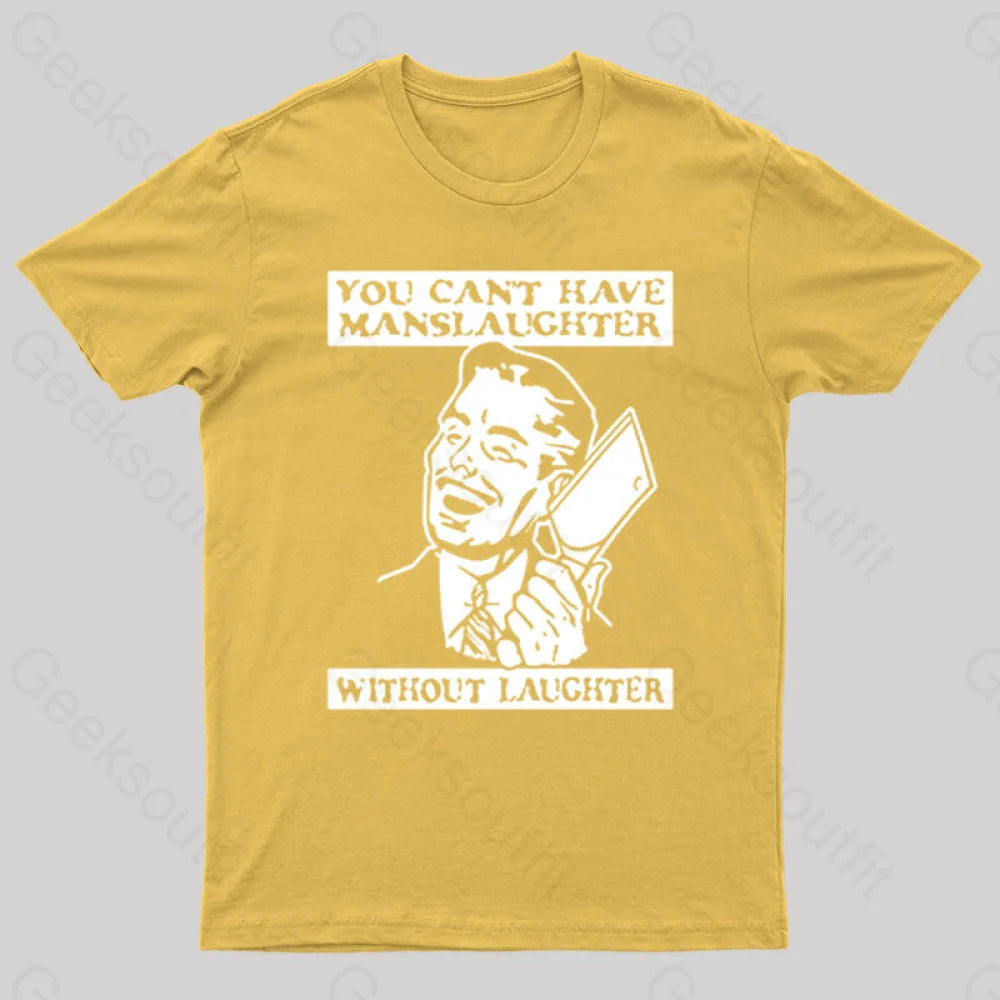 You Cant Have Manslaughter Without Laughter Geek T-Shirt Yellow / S