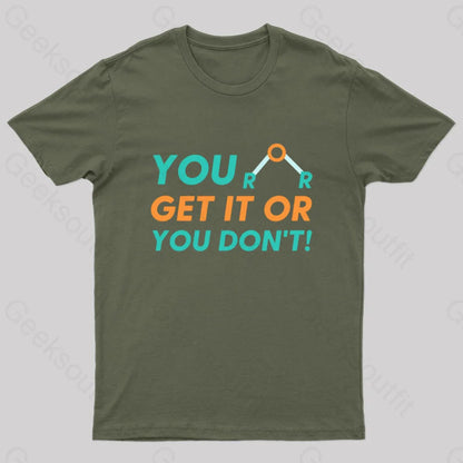 You Either Get It Or Don’t! Geek T-Shirt Army Green / S