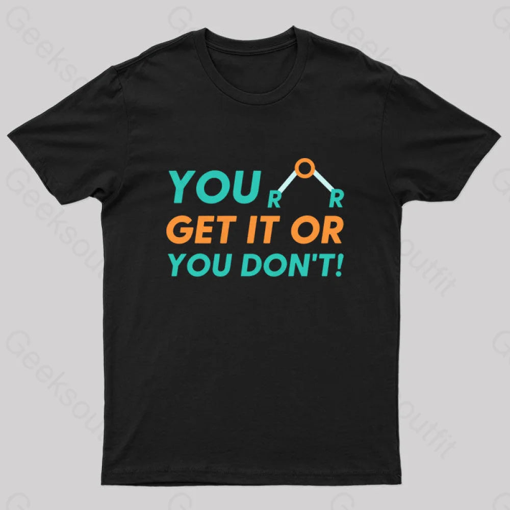 You Either Get It Or Don’t! Geek T-Shirt Black / S