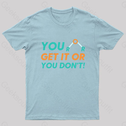 You Either Get It Or Don’t! Geek T-Shirt Light Blue / S