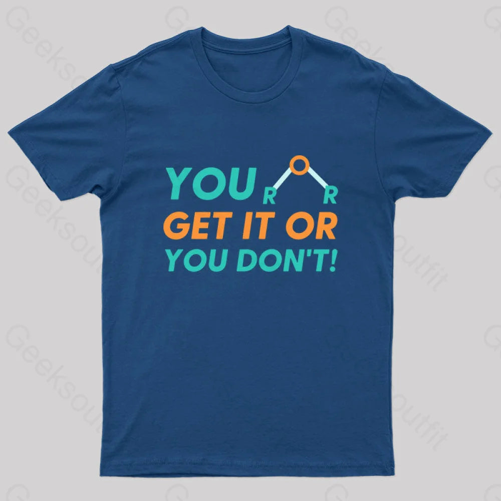 You Either Get It Or Don’t! Geek T-Shirt Navy / S