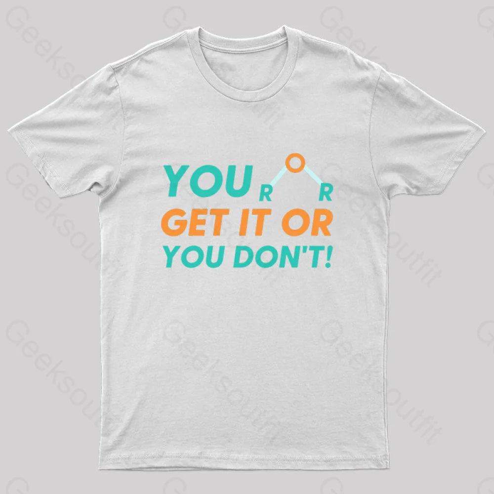 You Either Get It Or Don’t! Geek T-Shirt White / S