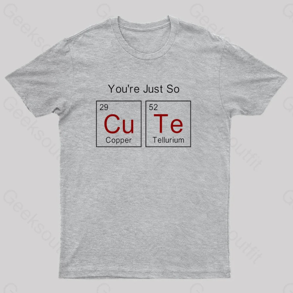 You Just So Cute Funny Geek T-Shirt