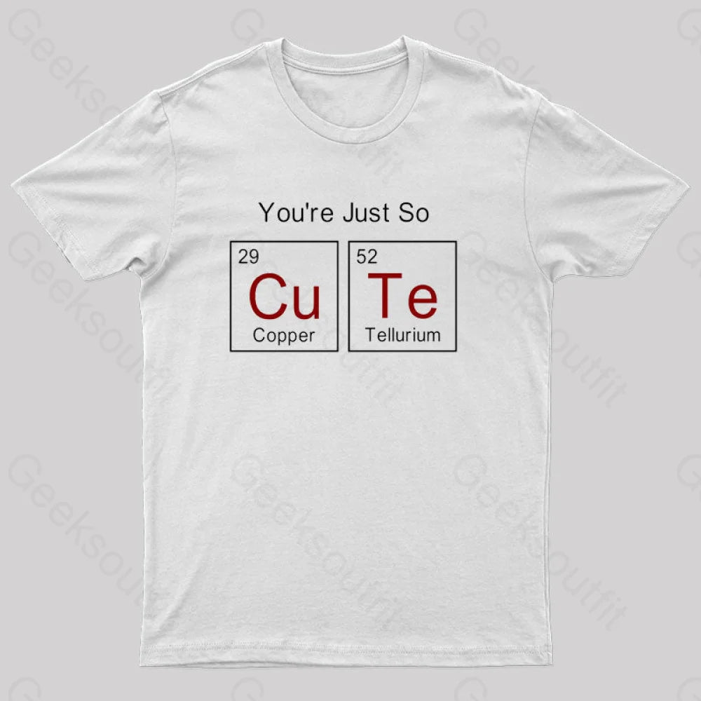 You Just So Cute Funny Geek T-Shirt