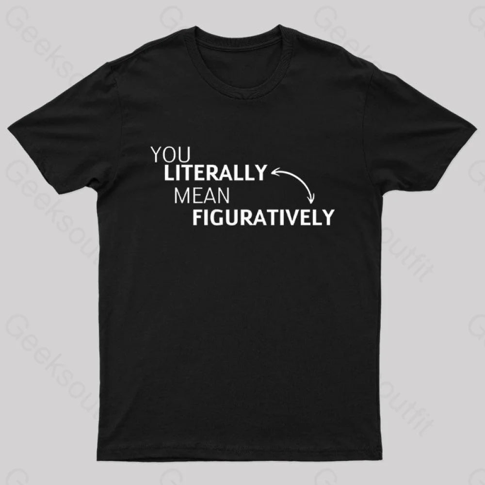 You Literally Mean Figuratively Nerd T-Shirt Black / S