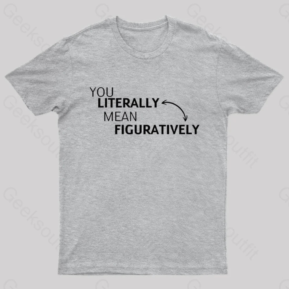 You Literally Mean Figuratively Nerd T-Shirt Grey / S