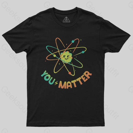 You Matter Atom Science by Tobe Fonseca T-shirt - Geeksoutfit