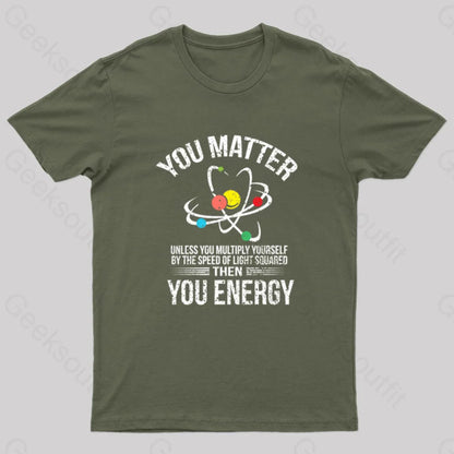 You Matter Energy Funny Science Nerd T-Shirt Army Green / S