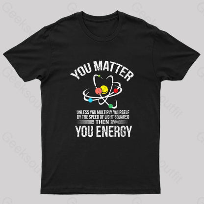 You Matter Energy Funny Science Nerd T-Shirt Black / S