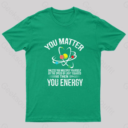 You Matter Energy Funny Science Nerd T-Shirt Green / S