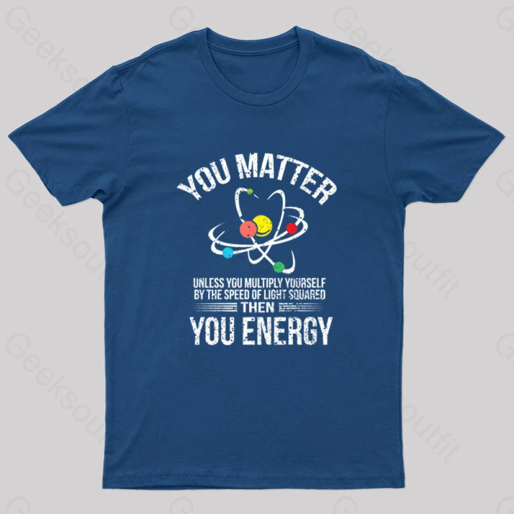 You Matter Energy Funny Science Nerd T-Shirt Navy / S