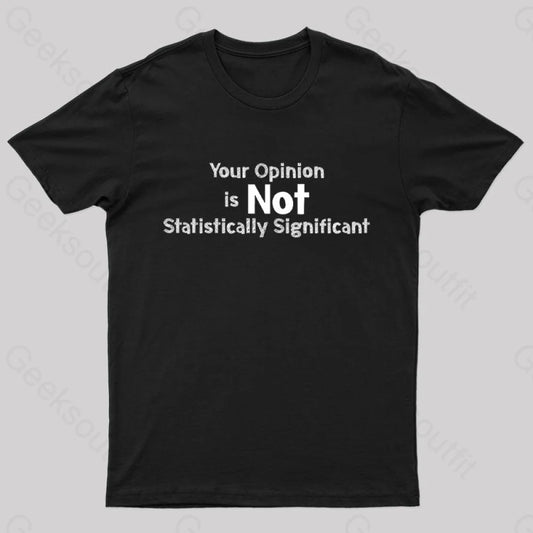 Your Opinion Is Not Statistically Significant Geek T-Shirt Black / S