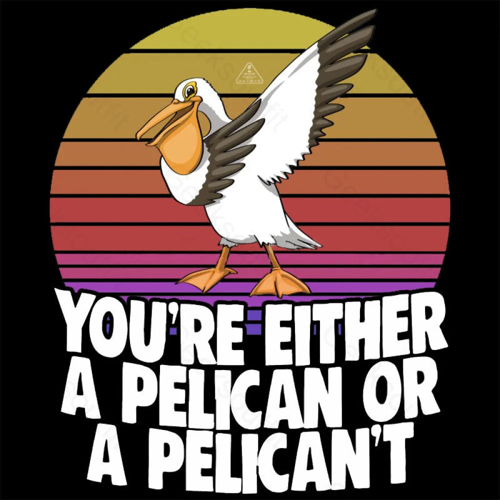 You’re Either A Pelican Or Pelican’t T-Shirt