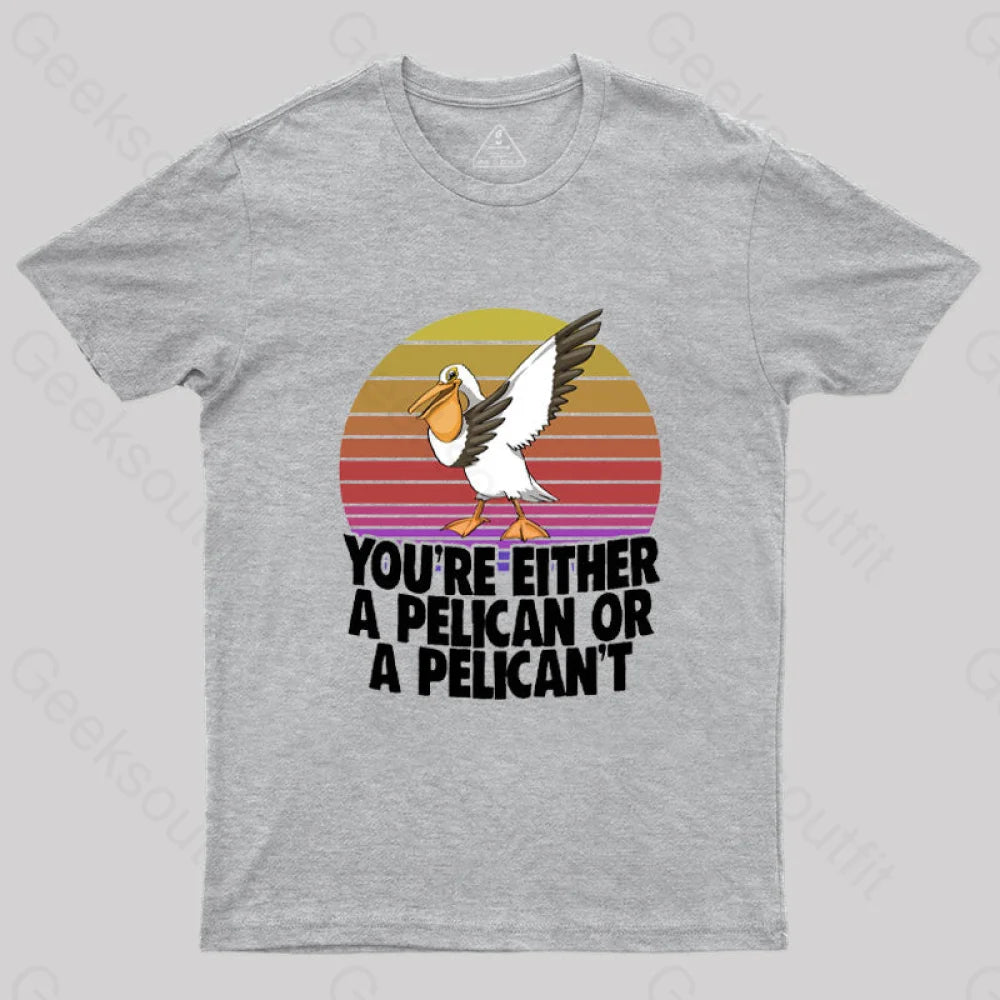 You’re Either A Pelican Or Pelican’t T-Shirt Grey / S