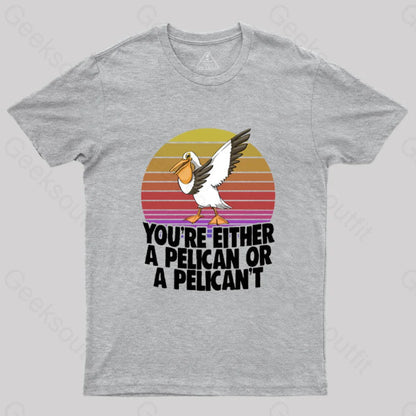 You’re Either A Pelican Or Pelican’t T-Shirt Grey / S