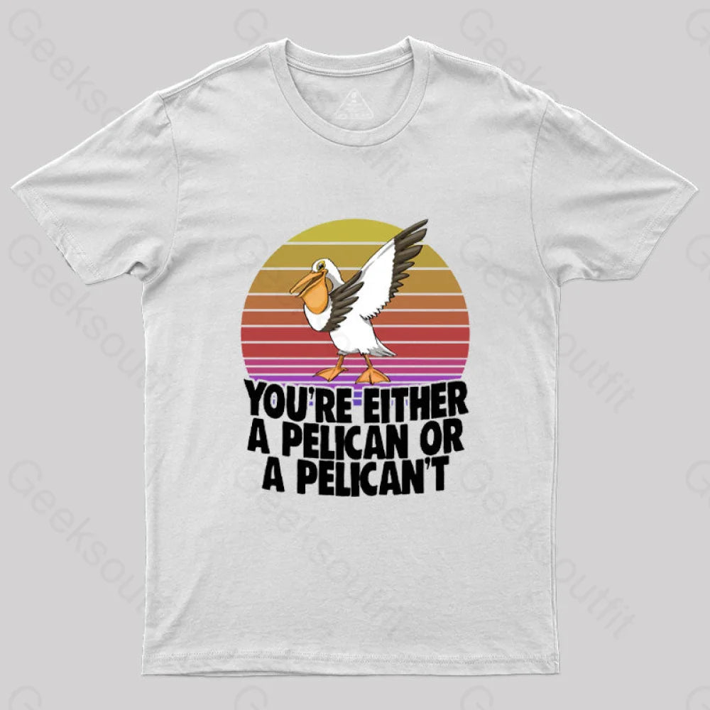 You’re Either A Pelican Or Pelican’t T-Shirt White / S