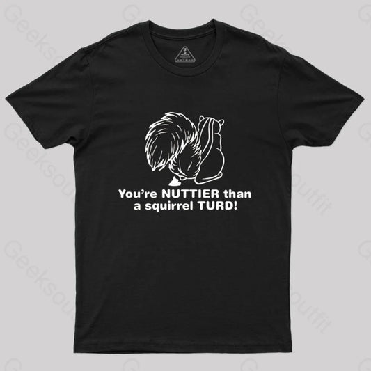 You’re Nuttier Than A Squirrel Turd T-Shirt Black / S