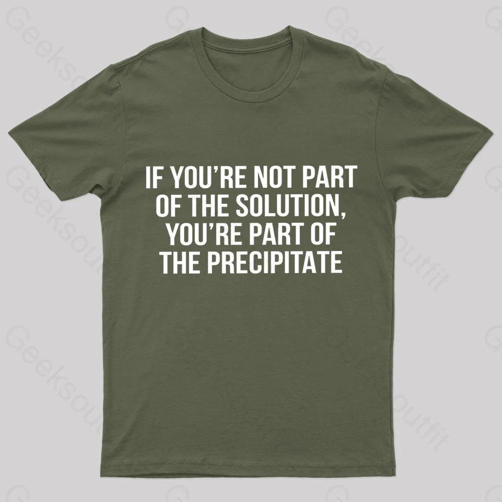 You’re Part Of The Precipitate Geek T-Shirt Army Green / S