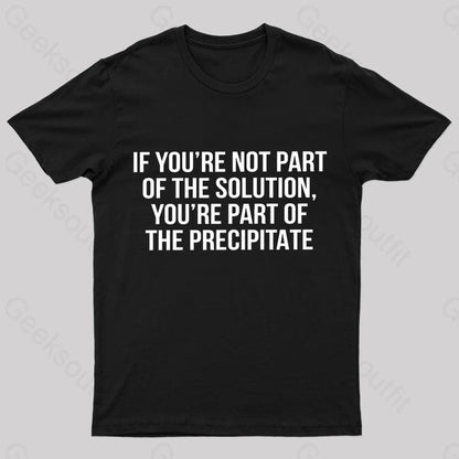 You’re Part Of The Precipitate Geek T-Shirt Black / S