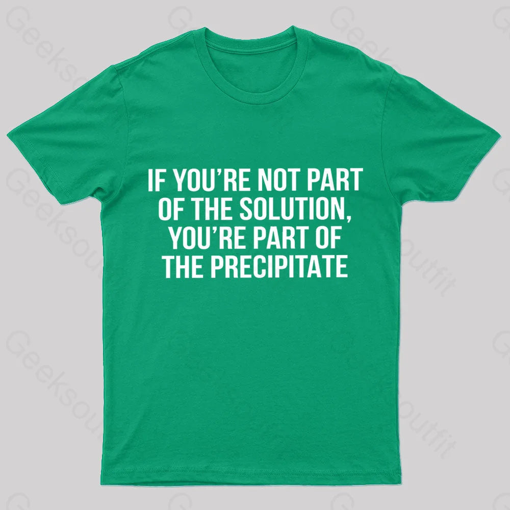 You’re Part Of The Precipitate Geek T-Shirt Green / S