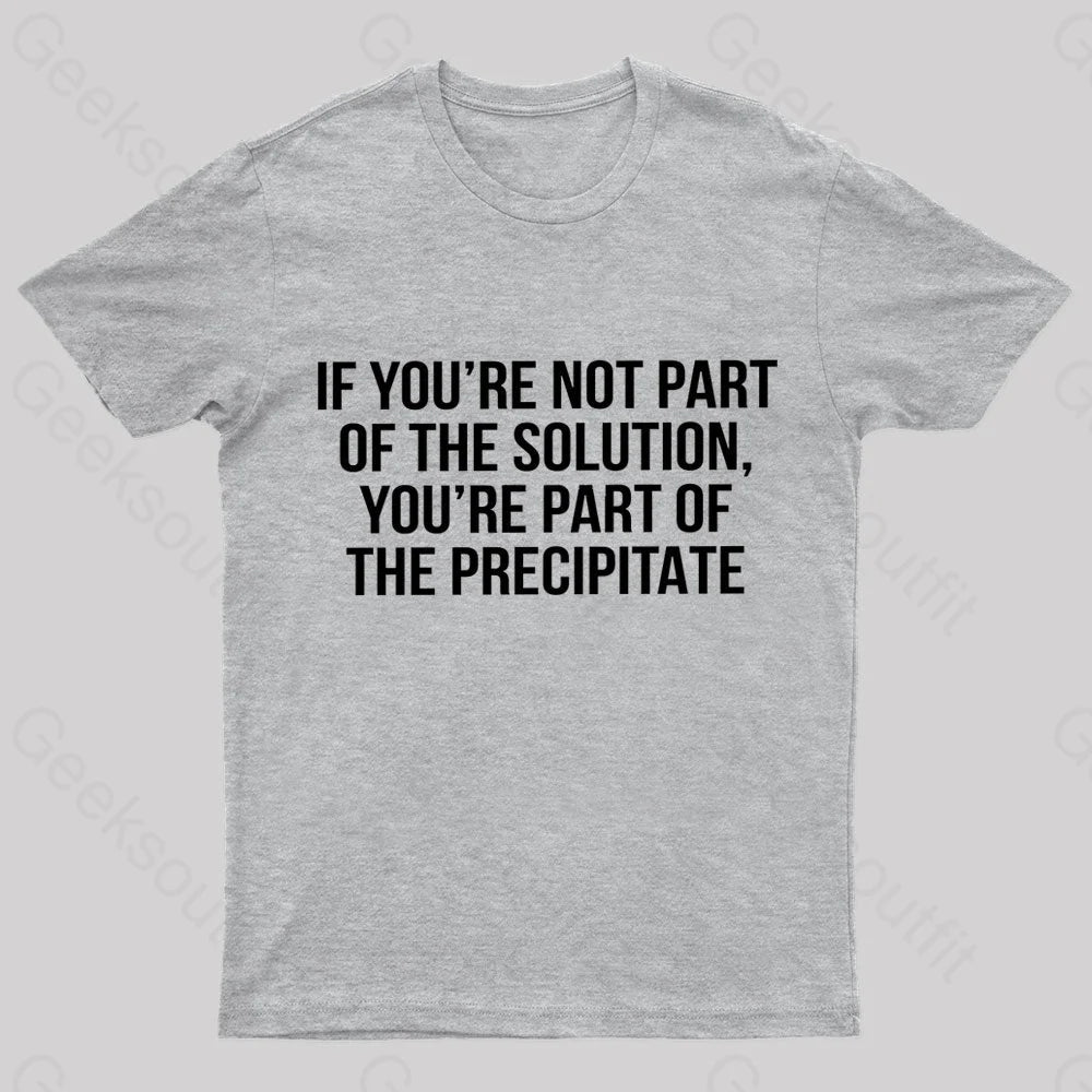 You’re Part Of The Precipitate Geek T-Shirt Grey / S