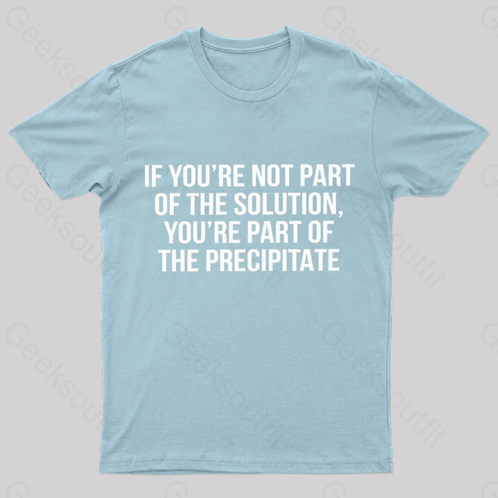 You’re Part Of The Precipitate Geek T-Shirt Light Blue / S