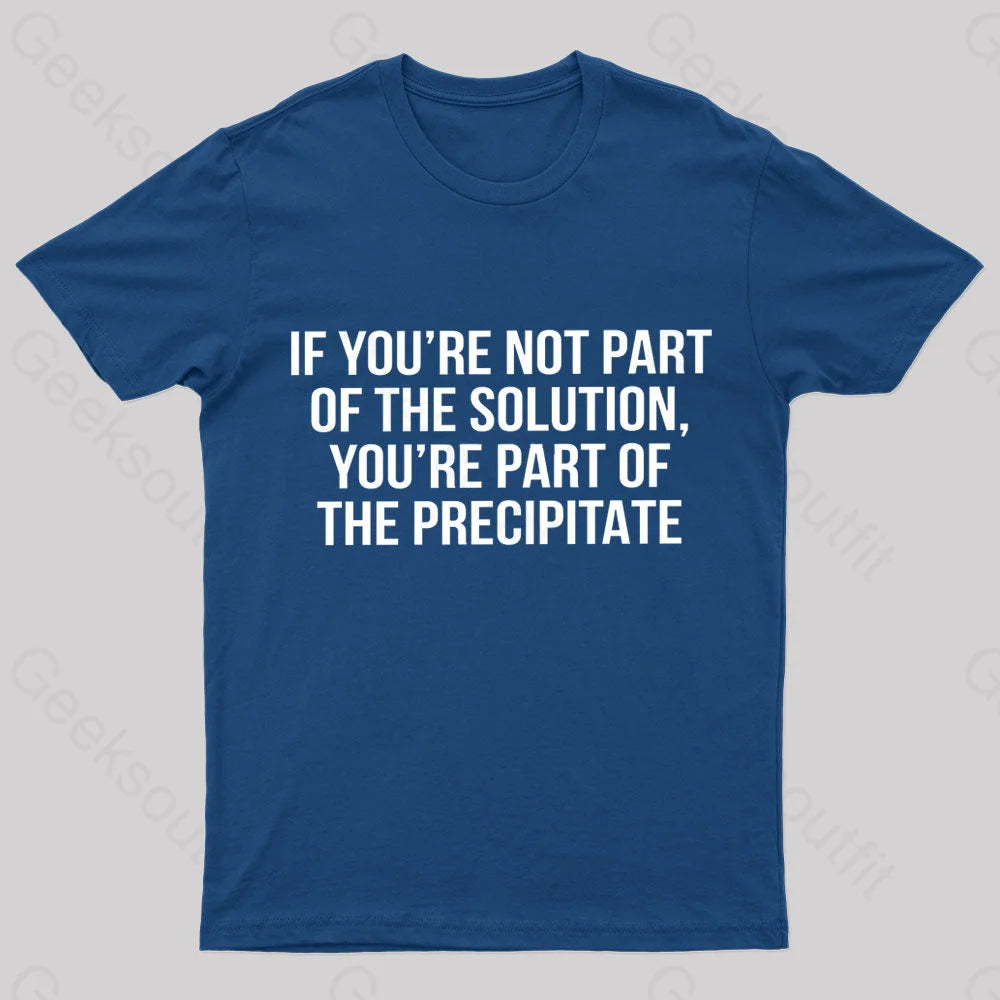 You’re Part Of The Precipitate Geek T-Shirt Navy / S