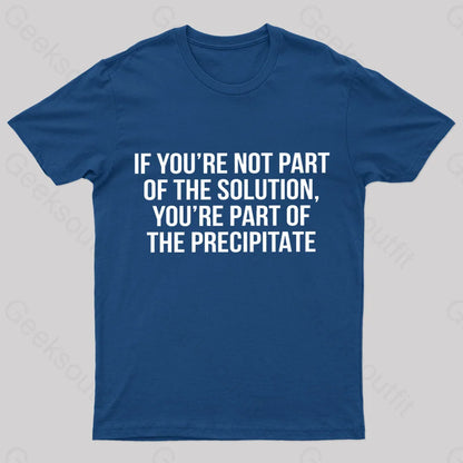 You’re Part Of The Precipitate Geek T-Shirt Navy / S